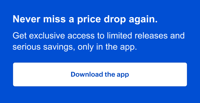 Never miss a price drop again. Get exclusive access to limited releases and serious savings, only in the app. Download the app