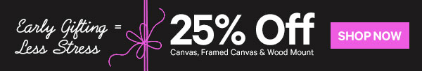 Early Gifting = Less Stress: 25% Off Canvas, Framed Canvas & Wood Mount Art