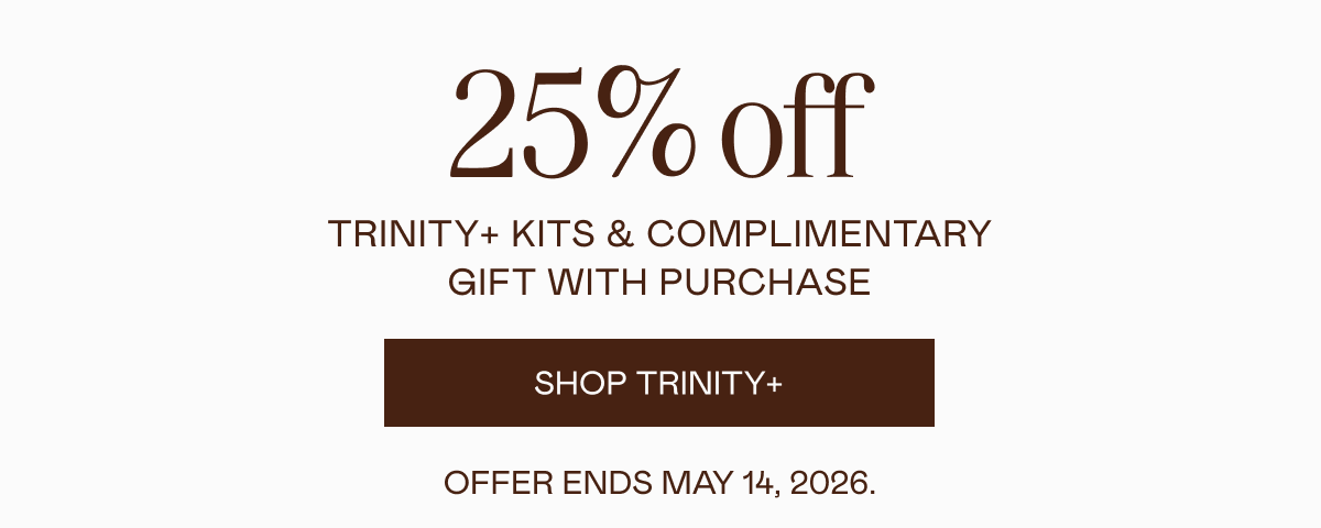 25% off TRINITY+ Kits & Complimentary Gift With Purchase. Click here to shop TRINITY+! ~Offer ends May 14, 2026.