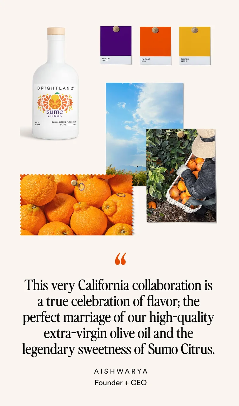 “This very California collaboration is a true celebration of flavor; the perfect marriage of our high-quality extra-virgin olive oil and the legendary sweetness of Sumo Citrus. AISHWARYA Founder + CEO SHOP BEFORE IT SELLS OUT