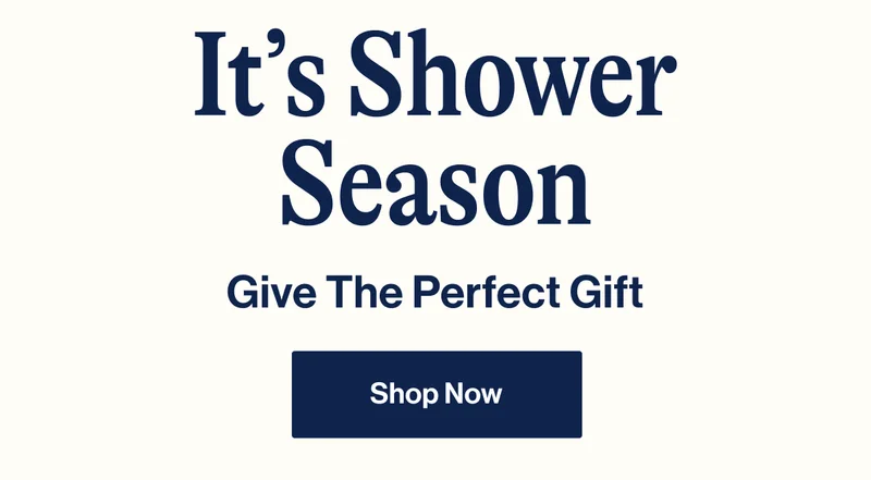 It’s Shower Season. Give The Perfect Gift. Shop Now