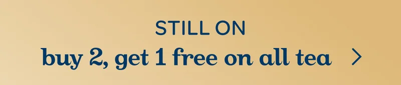 Still on - Buy 2, get 1 free on all tea
