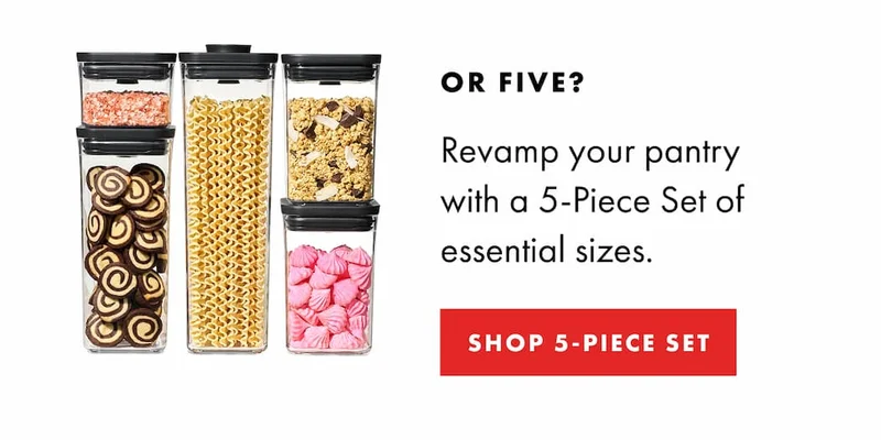 OR FIVE? Revamp your pantry with a 5-Piece Set of essential sizes. | SHOP 5-PIECE SET