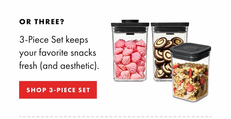 OR THREE? 3-Piece Set keeps  your favorite snacks fresh (and aesthetic). | SHOP 3-PIECE SET