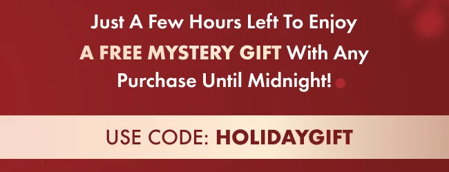 Just a few hours left to enjoy a FREE Mystery Gift with any purchase until midnight!