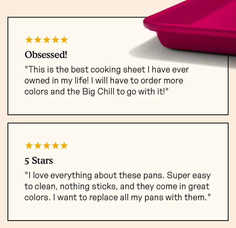 “This is the best cooking sheet I have ever owned in my life! I will have to order more colors and the Big Chill to go with it!”