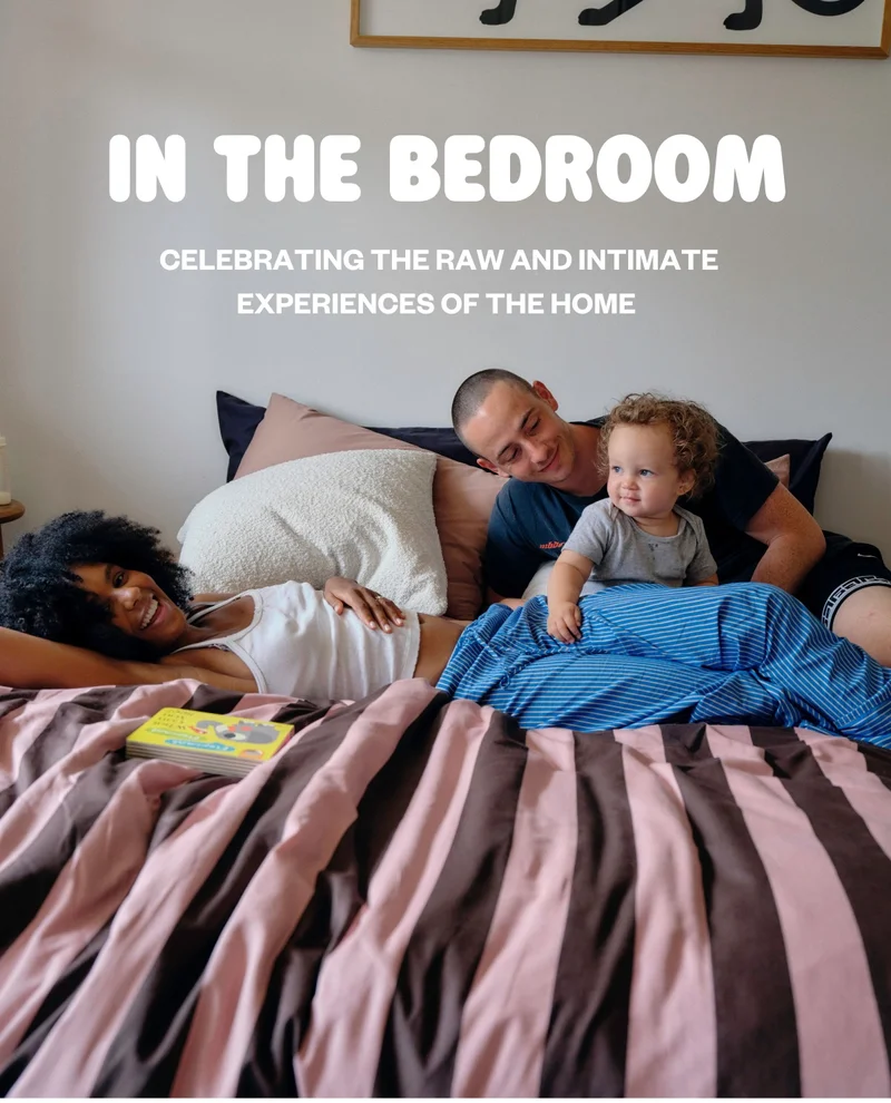 IN THE BEDROOM: CELEBRATING THE RAW AND INTIMATE EXPERIENCES OF THE HOME