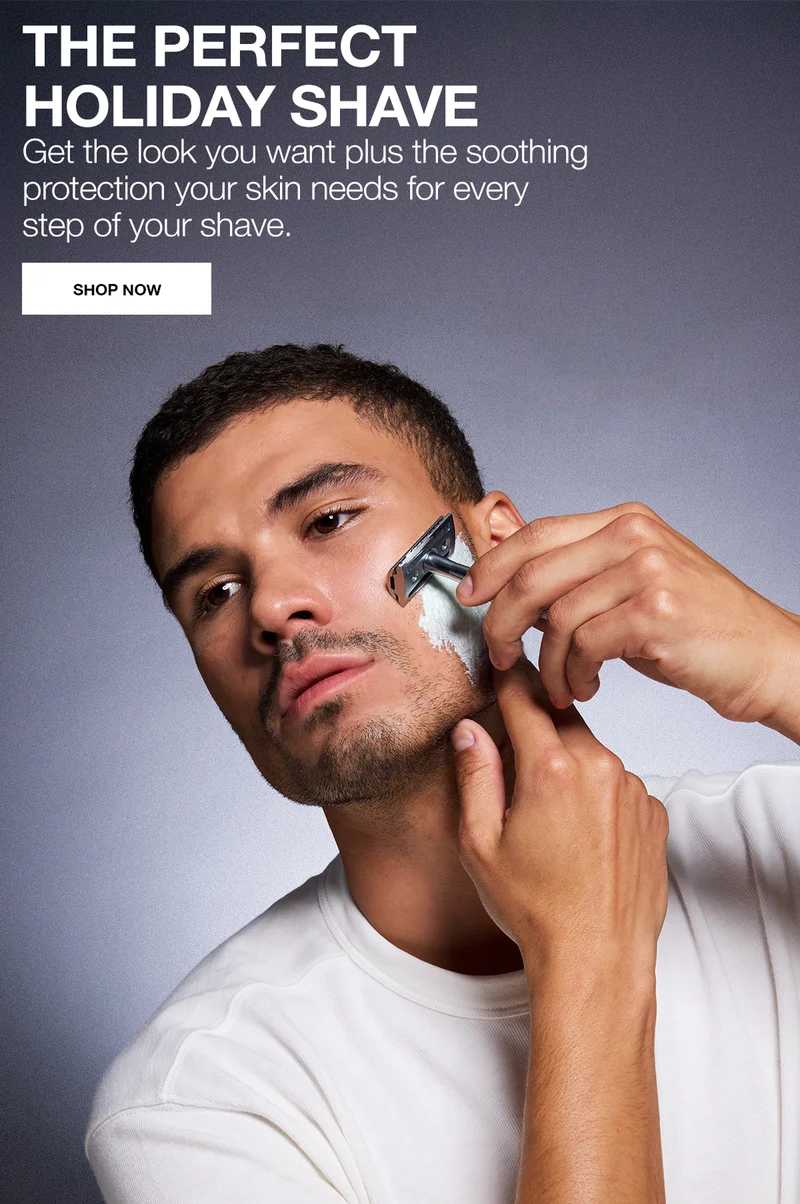 THE PERFECT HOLIDAY SHAVE. Get the look you want plus the soothing protection your skin needs for every step of your shave. SHOP NOW.