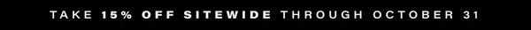 TAKE 15% OFF SITEWIDE TIL 10.31
