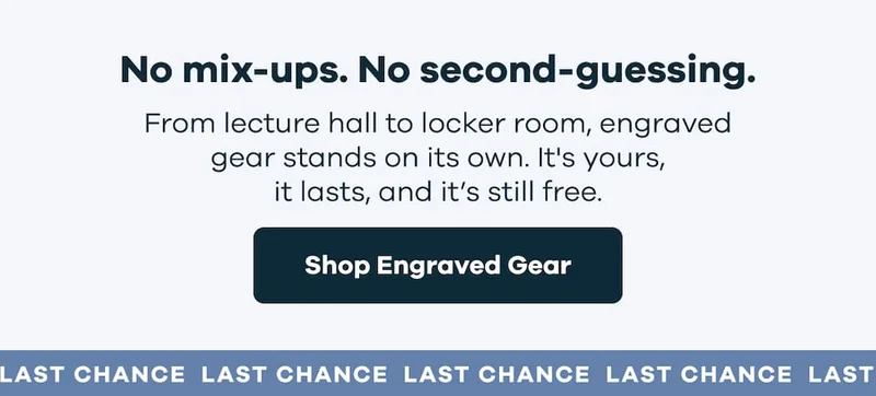 No mix-ups. No second-guessing.From lecture hall to locker room, engraved gear stands on its own. It's yours, it lasts, and it’s still free. | Shop Engraved Gear