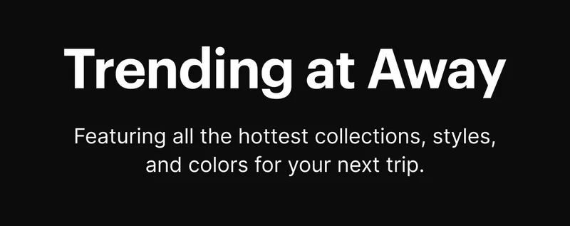 Trending at Away. Featuring all the hottest collections, styles, and colors for your next trip.
