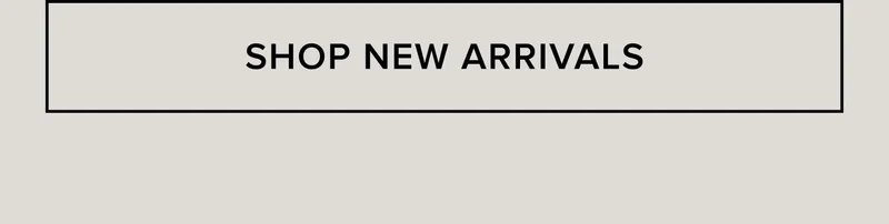 SHOP NEW ARRIVALS