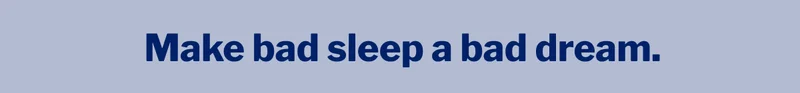 Make bad sleep a bad dream. >>