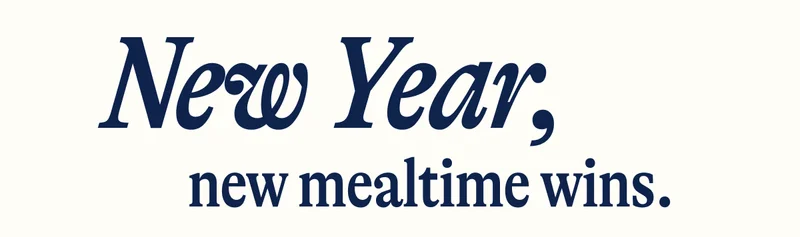 New year new mealtime wins.