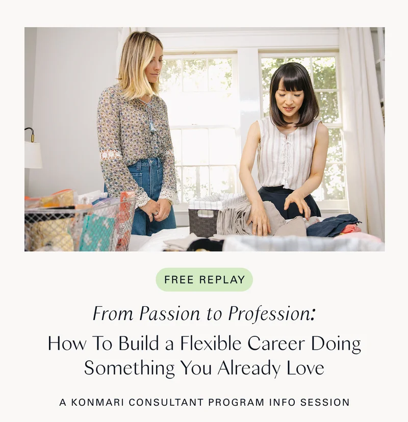 Free replay: From Passion to Profession:  How To Build a Flexible Career Doing Something You Already Love -A KonMari Consultant Program Info Session-
