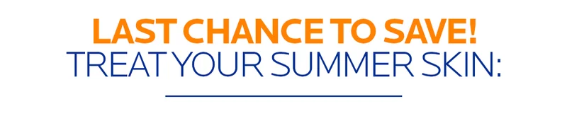 Last chance to Save! Treat Your Summer Skin