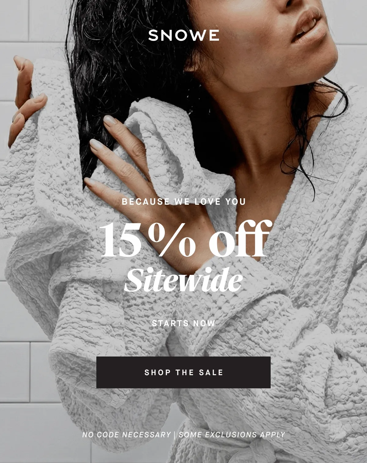 BECAUSE WE LOVE YOU 15 %  off Sitewide starts now SHOP THE SALE No code necessary | SOME EXCLUSIONS APPLY