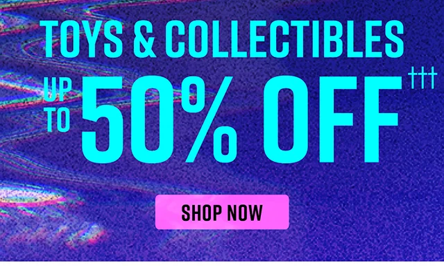 Toys and Collectibles Up To 50% Off Shop Now