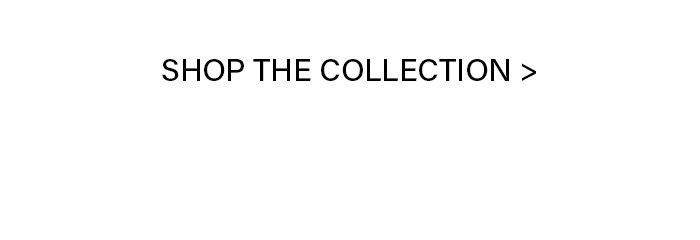 Black text ‘SHOP THE COLLECTION >’ on a clean white background, inviting users to explore and shop the new product collection.