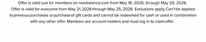 Offer is valid on newbalance.com with HELLOSPRING and in participating stores from March 5, 2026, through March 10, 2026. Exclusions apply. Can't be applied to previous purchases or purchase of gift cards and cannot be redeemed for cash or used in combination with any other offer.