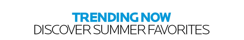 Trending Now Discover Summer Favorites