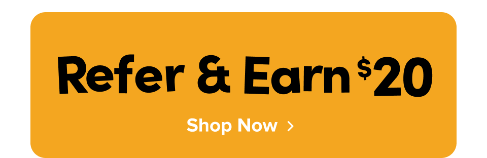 Refer & Earn $20; Shop Now