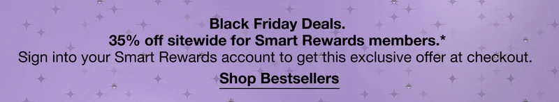 Black Friday Deals. 35% off sitewide for Smart Rewards members.* Sign into your Smart Rewards account to get this exclusive offer at checkout. Shop Bestsellers