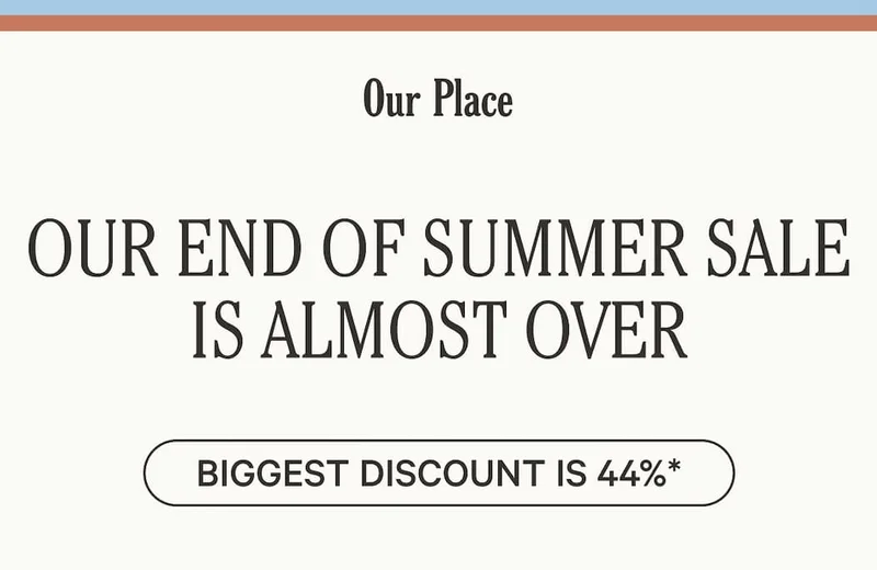 Our Place - Our End of Summer Sale Is Here - biggest discount is 44%*