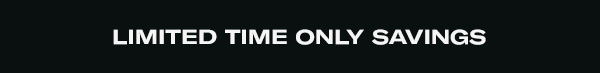 Limited Time Only Savings