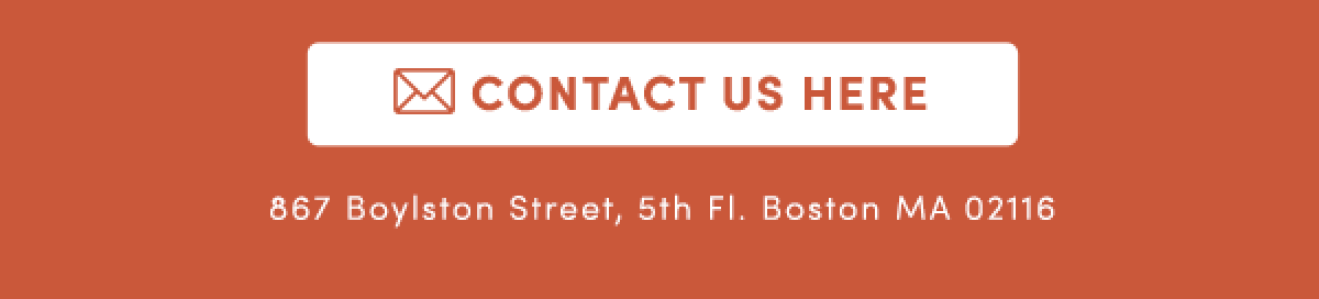 Contact Us Here | 867 Boylston Street, 5th Fl. Boston MA 02116