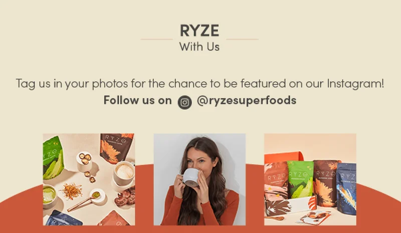 Ryze with us. Tag us in your photos for the chance to be featured on our Instagram! Follow us on @ryzesuperfoods
