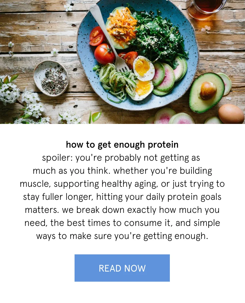 how to get enough protein   spoiler: you're probably not getting as much as you think.   whether you're building muscle, supporting healthy aging, or just trying to stay fuller longer, hitting your daily protein goals matters. we break down exactly how much you need, the best times to consume it, and simple ways to make sure you're getting enough
