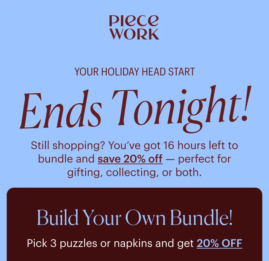 Piecework: Your Holiday Head Start Ends Tonight! Still shopping? You’ve got 16 hours left to bundle and save 20% off — perfect for gifting, collecting, or both.