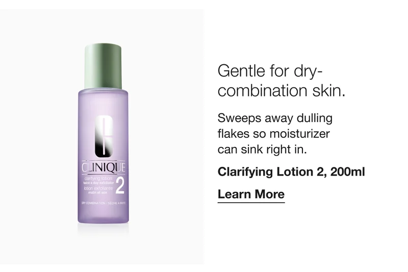 Gentle for dry-combination skin. Sweeps away dulling flakes so moisturizer can sink right in. Clarifying Lotion 2, 200ml Learn More