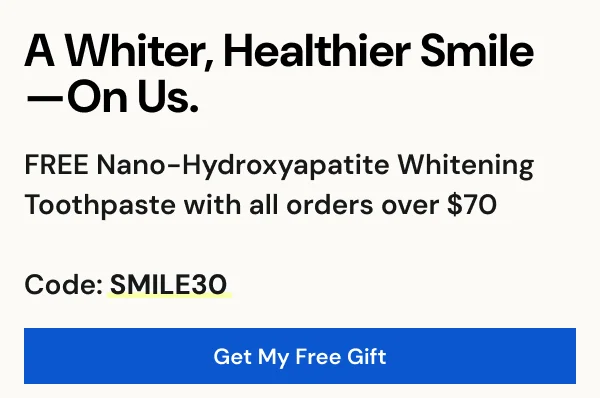 FREE Nano-Hydroxyapatite Whitening Toothpaste with all orders over $70. Code: SMILE30 [GET MY FREE GIFT]