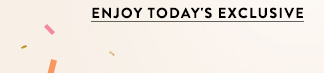 enjoy today's exclusive
