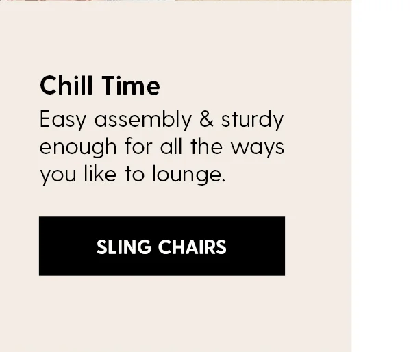 Chill Time | Easy assembly & sturdy enough for all the ways you like to lounge. | Shop Sling Chairs