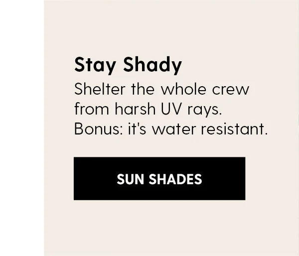 Stay Shady | Shelter the whole crew from harsh UV rays. Bonus: it's water resistant. | Shop Sun Shades