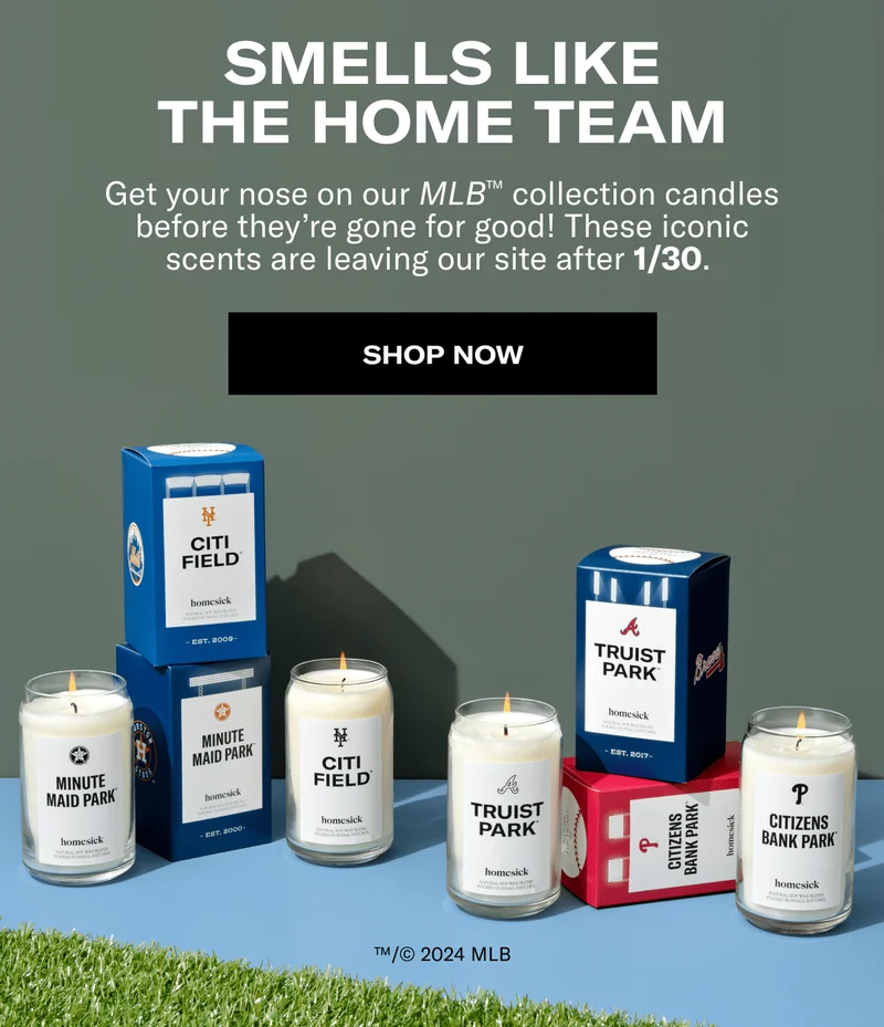 SMELLS LIKE THE HOME TEAM | Get your nose on our MLB™ collection candles before they’re gone for good! These iconic scents are leaving our site after 1/30.&nbsp;| SHOP NOW