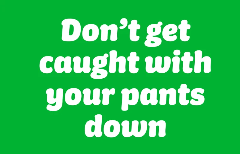 Don't get caught with your pants down