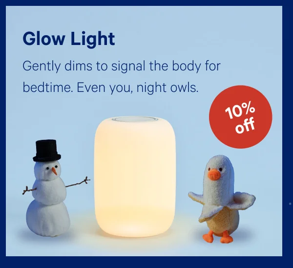 [10% OFF] >> Glow Light >> Gently dims to signal the body for bedtime. Even you, night owls. >>