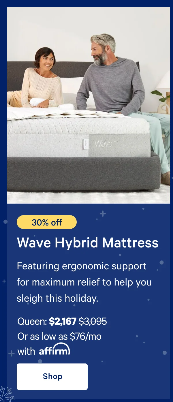 [30% off] >> Wave Hybrid Mattress >> Featuring ergonomic support for maximum relief to help you sleigh this holiday. >> Queen: $2,167 ($3,095) >> Or as low as $76/mo with affirm. >> Shop >>