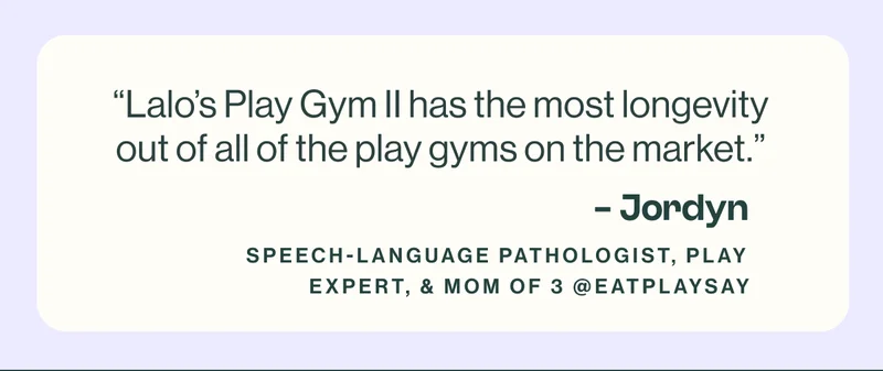 Lalo's Play Gym II has the most longevity out of all of the play gyms on the market.