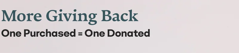 More Giving Back | One Purchased = One Donated
