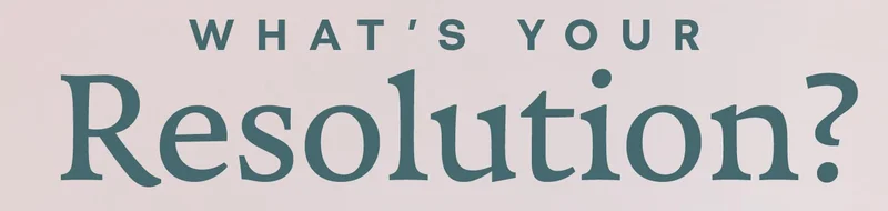 WHAT'S YOUR Resolution?