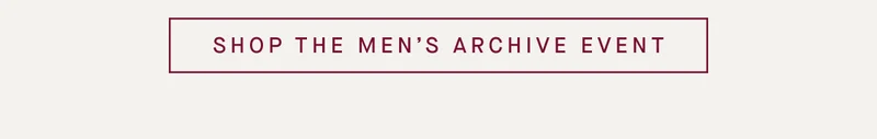 SHOP THE MEN’S ARCHIVE EVENT