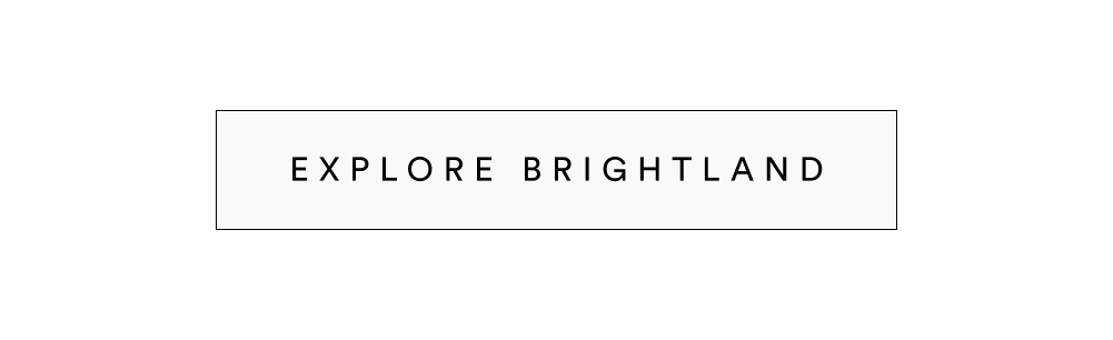 [ Explore Brightland ]