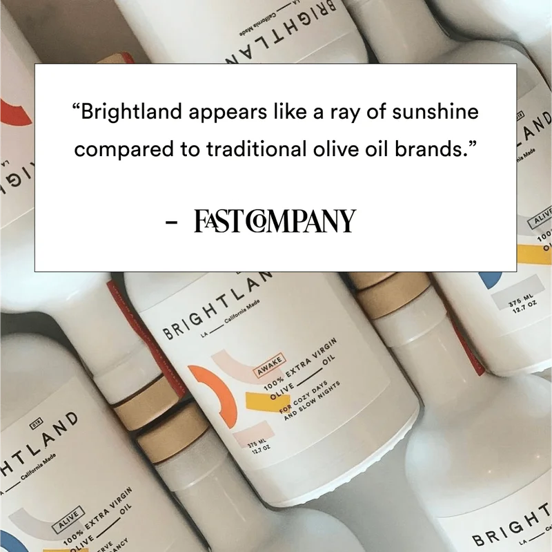“Brightland appears like a ray of sunshine compared to traditional olive oil brands.”  – Elizabeth Segren for Fast Company