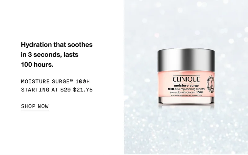 Hydration that soothes in 3 seconds, lasts 100 hours.Moisture Surge™ 100H Starting at $29 $21.75 SHOP NOW