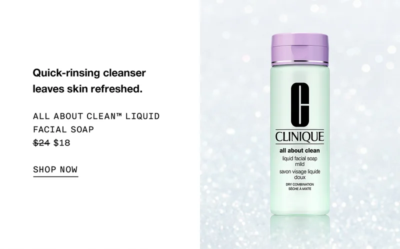 Quick-rinsing cleanser leaves skin refreshed. All About Clean™ Liquid Facial Soap $24 $18 SHOP NOW
